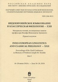 Индоевропейское языкознание и классическая филология - XXII. Материалы чтений, посвященных памяти профессора Иосифа Моисеевича Тронского. Первый полутом. 18-20 июня 2018г