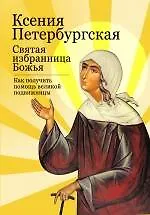Ксения Петербургская: святая избранница Божья. Как получить помощь великой подвижницы