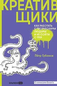 Креативщики: Как работать с творческими людьми и не сойти с ума