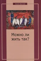 Можно ли жить так? Особый подход к христианскому существованию