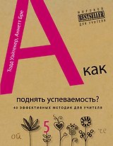 А как поднять успеваемость? 40 эффективных методик для учителя = 10-минутные тренинги для учителей : 40 быстрых тренировок для эффективного преподаван