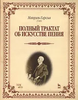 Полный трактат об искусстве пения: Учебное пособие