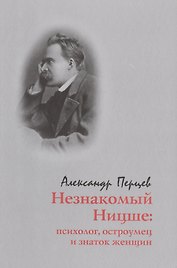 Незнакомый Ницше: психолог, остроумец и знаток женщин