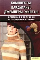 Комплекты, кардиганы, джемперы, жилеты. Семейная коллекция вязания крючком и спицами