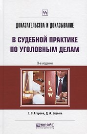 Доказательства и доказывание в судебной практике по уголовным делам 3-е изд. Практическое пособие