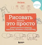 Рисовать — это просто. Учимся рисовать природу, животных, человека и перспективу