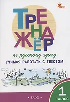 Тренажер по русскому языку. Учимся работать с текстом. 1 класс