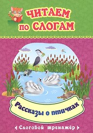 Читаем по слогам. Рассказы о птичках. Слоговой тренажер