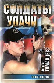 Солдаты удачи 14 Точка возврата. Таманцев А. (Аст)