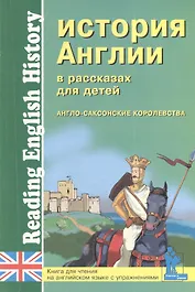 История Англии в рассказах для детей. Англо-саксонские королевства. Книга для чтения на английском языке с вопросами, упражнениями и тестами