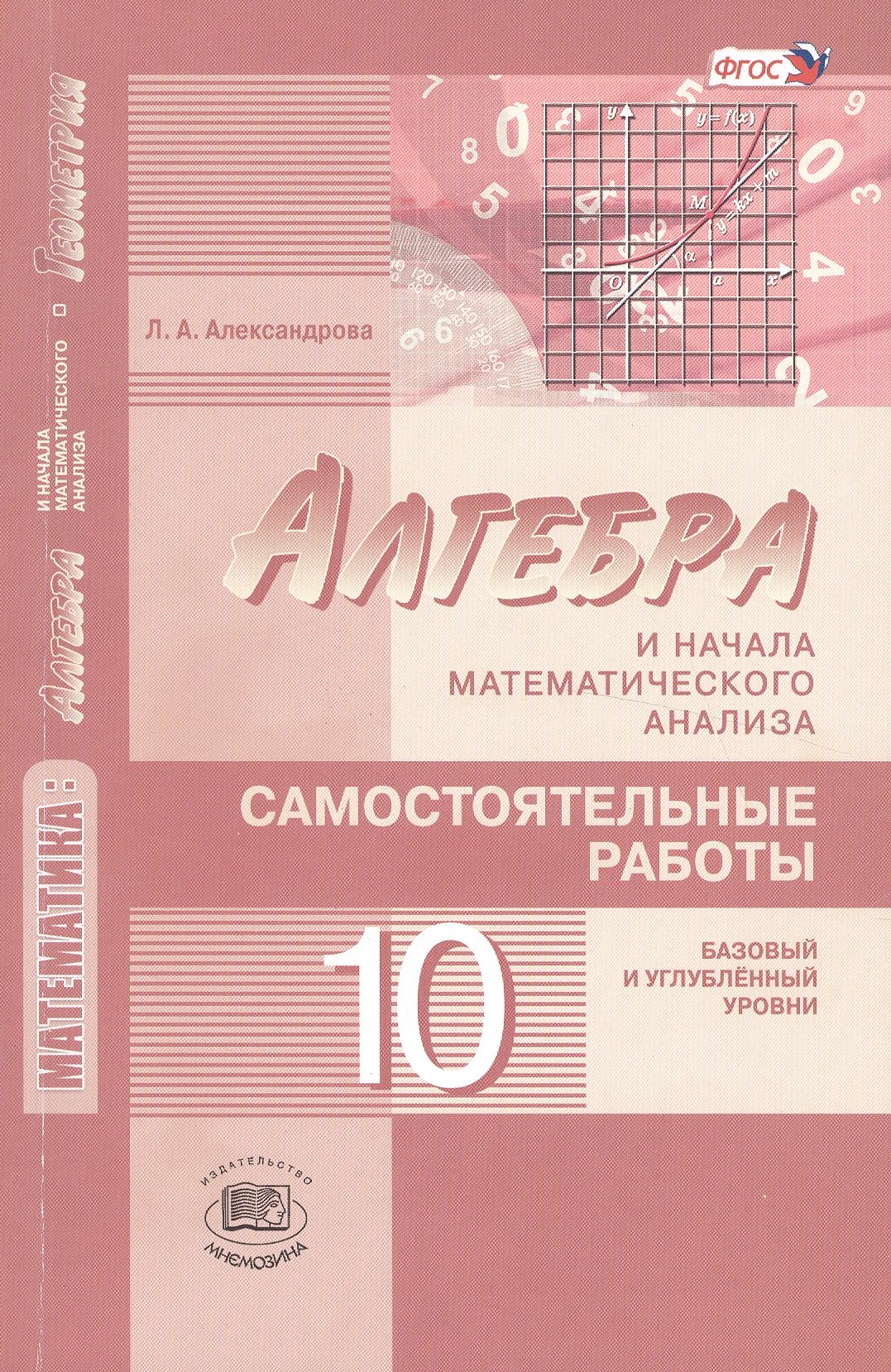 

Математика: алгебра и начала математического анализа, геометрия. 10 класс. Самостоятельные работы для учащихся (базовый и углублённый уровни) 2 -е изд