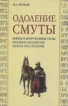 Одоление смуты. Войны и вооруженные силы Русского государства начала XVII столетия