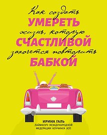 Умереть счастливой бабкой: как создать жизнь, которую захочется повторить
