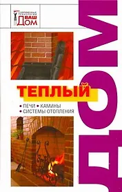 Теплый дом: Печи, камины, системы отопления