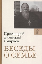Беседы о семье. Протоиерей Димитрий Смирнов