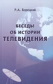 Беседы об истории телевидения. Лекции, прочитанные на факультете журналистики МГУ. Издание второе, дополненное