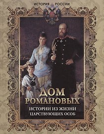 Дом Романовых. Истории из жизни царствующих особ