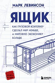 Ящик. Как грузовой контейнер сделал мир меньше, а мировую экономику больше