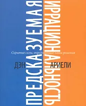 Предсказуемая иррациональность. Скрытые силы, определяющие наши решения