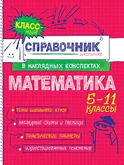 Математика. 5-11 классы. Справочник в наглядных конспектах