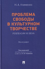 Проблема свободы в культурном творчестве. Рефлексии ХХ века. Монография