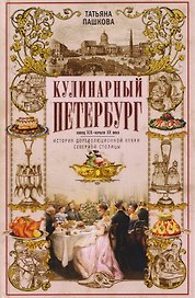 Кулинарный Петербург. История дореволюционной кухни Северной столицы. Конец XIX — начало XX века