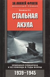 Стальная акула Немецкая субмарина и ее команда в годы войны. 1939-1945