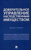 Доверительное управление наследственным имуществом. Монография - 0