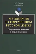 Метонимия в современном русском языке. Теоретические основания и модели реализации: монография