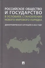 Российское общество и государство в условиях становления нового мирового порядка: демографическая ситуация в 2022 году. Монография