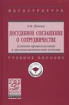 Досудебное соглашение о сотрудничестве. Уголовно-процессуальный и криминалистический аспекты. Учебное пособие