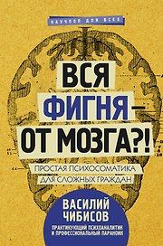 Вся фигня - от мозга?! Простая психосоматика для сложных граждан