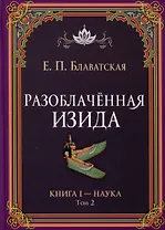Разоблаченная Изида. Книга I. Наука. Том 2