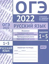 ОГЭ в 2022 году. Русский язык. Задания 1-5 (изложение, синтаксический анализ предложения и словосочетания, пунктуационный анализ, орфографический анализ). Рабочая тетрадь