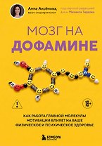 Мозг на дофамине. Как работа главной молекулы мотивации влияет на ваше физическое и психическое здоровье
