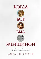 Когда Бог был женщиной. Как древнейшая религия Богини сменилась патриархальной верой в богов-мужчин