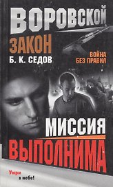 Война без правил Миссия выполнима (0805740) (мягк) (Воровской закон). Седов Б. (Олма - Пресс)