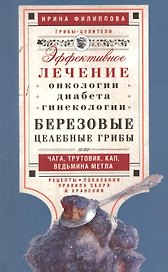Березовые целебные грибы. Эффективное лечение онкологии, диабета, гинекологии...