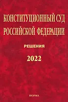 Конституционный Суд Российской Федерации. Решения. 2022