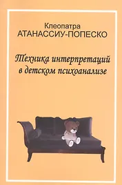 Техника интерпретаций в детском психоанализе (мСовПсихТеорИПрак) Атанассиу-Попеско