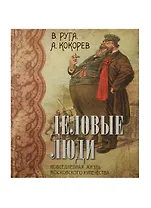 Деловые люди. Повседневная жизнь московского купечества. (шелк)