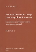 Этимологический словарь древнеарабской лексики (на материале избранных текстов доисламской поэзии). Выпуск I
