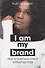 I Am My Brand. How to build your brand without apology - 0