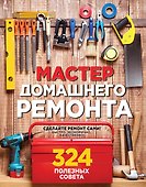 Мастер домашнего ремонта: 324 полезных совета - 0
