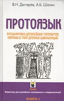Протоязык: Расшифровка древнейших топонимов Евразии и тайн древних цивилизаций. Книга 1