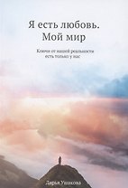 Я есть любовь. Мой мир: ключи от нашей реальности есть только у нас