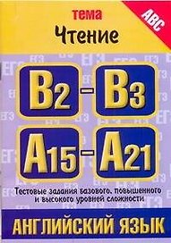 Английский язык: тема "Чтение": тестовые задания базового, повышенного и высокого уровней сложности: В2-В3, А15-А21 / (мягк) (ABC Азбука ЕГЭ). Музланова Е. (АСТ)