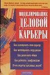 Моделирование деловой карьеры: Как планировать свою карьеру, как мотивировать сотрудников, как распо