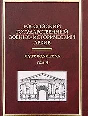 Российский государственный военно-исторический архив: Путеводитель (В 4-х томах) Том 4 / Гаркуша И. (Росспэн)
