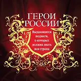 Герои России. Выдающиеся подвиги, о которых должна знать вся страна